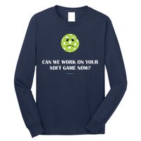 Pickleball Can We Work On Your Soft Game Now Long Sleeve Shirt