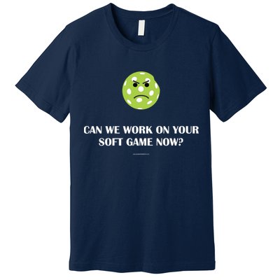 Pickleball Can We Work On Your Soft Game Now Premium T-Shirt