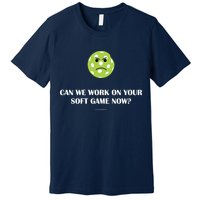 Pickleball Can We Work On Your Soft Game Now Premium T-Shirt