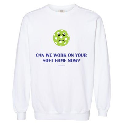 Pickleball Can We Work On Your Soft Game Now Garment-Dyed Sweatshirt