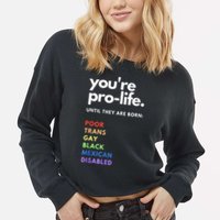 Pro Choice You're ProLife Until They Are Born Cropped Pullover Crew