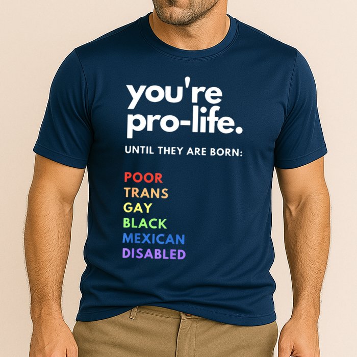 Pro Choice You're ProLife Until They Are Born Cooling Performance Crew T-Shirt