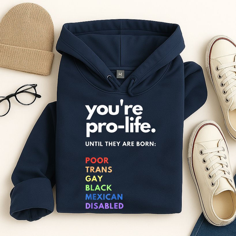 Pro Choice You're ProLife Until They Are Born Hoodie