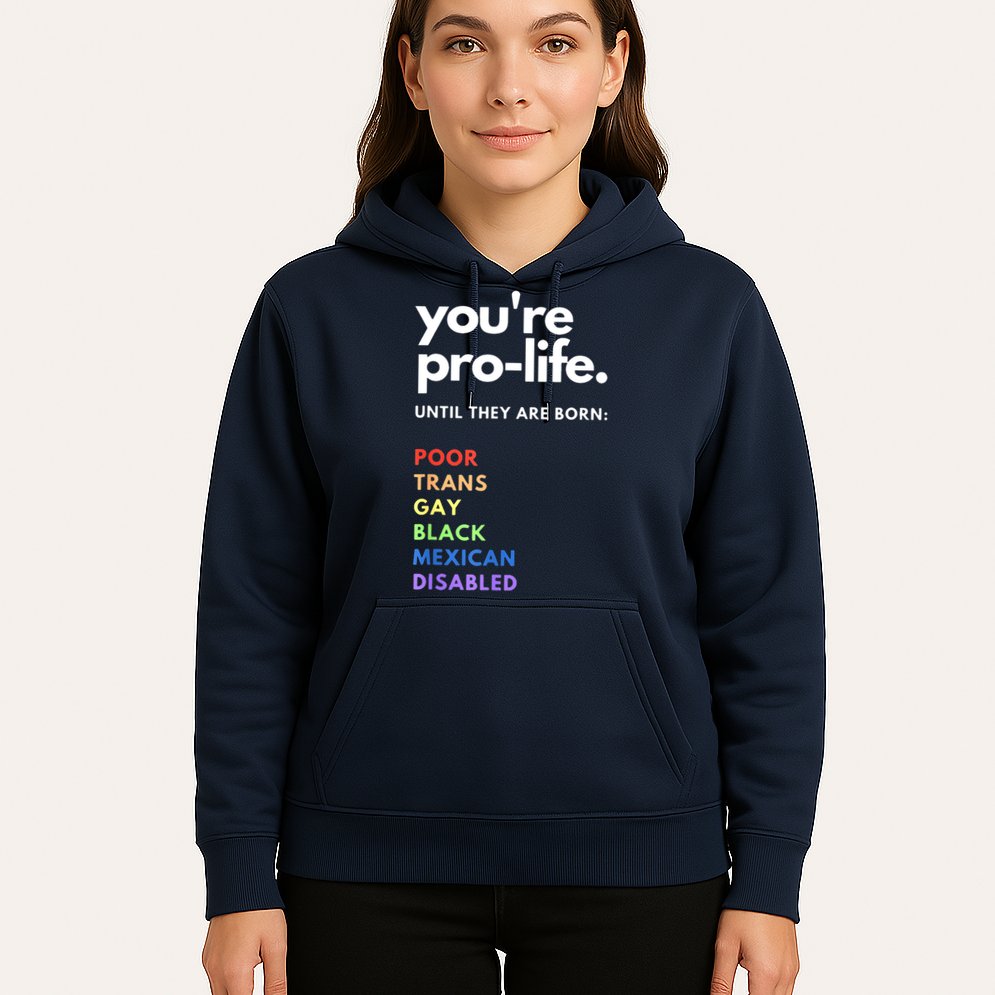 Pro Choice You're ProLife Until They Are Born Hoodie