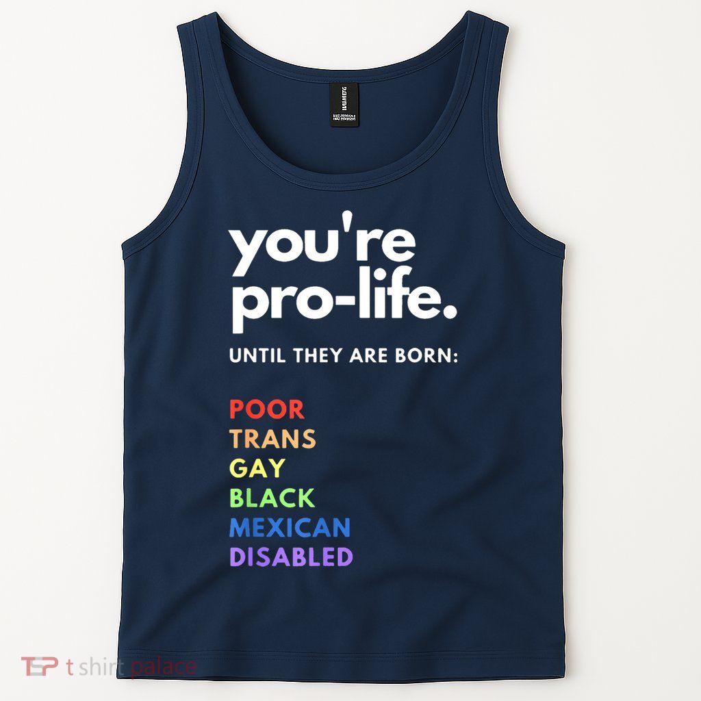 Pro Choice You're ProLife Until They Are Born Tank Top