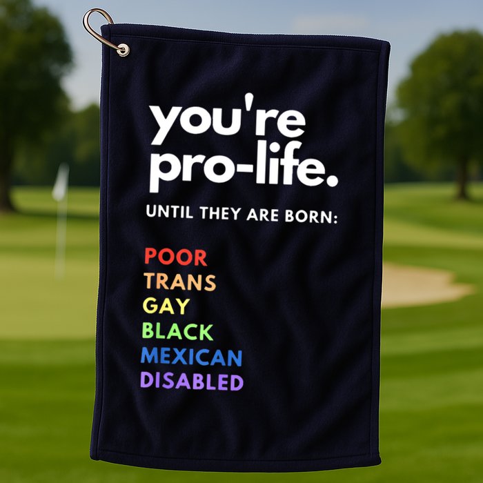 Pro Choice You're ProLife Until They Are Born Golf Towel