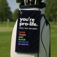 Pro Choice You're ProLife Until They Are Born Golf Towel