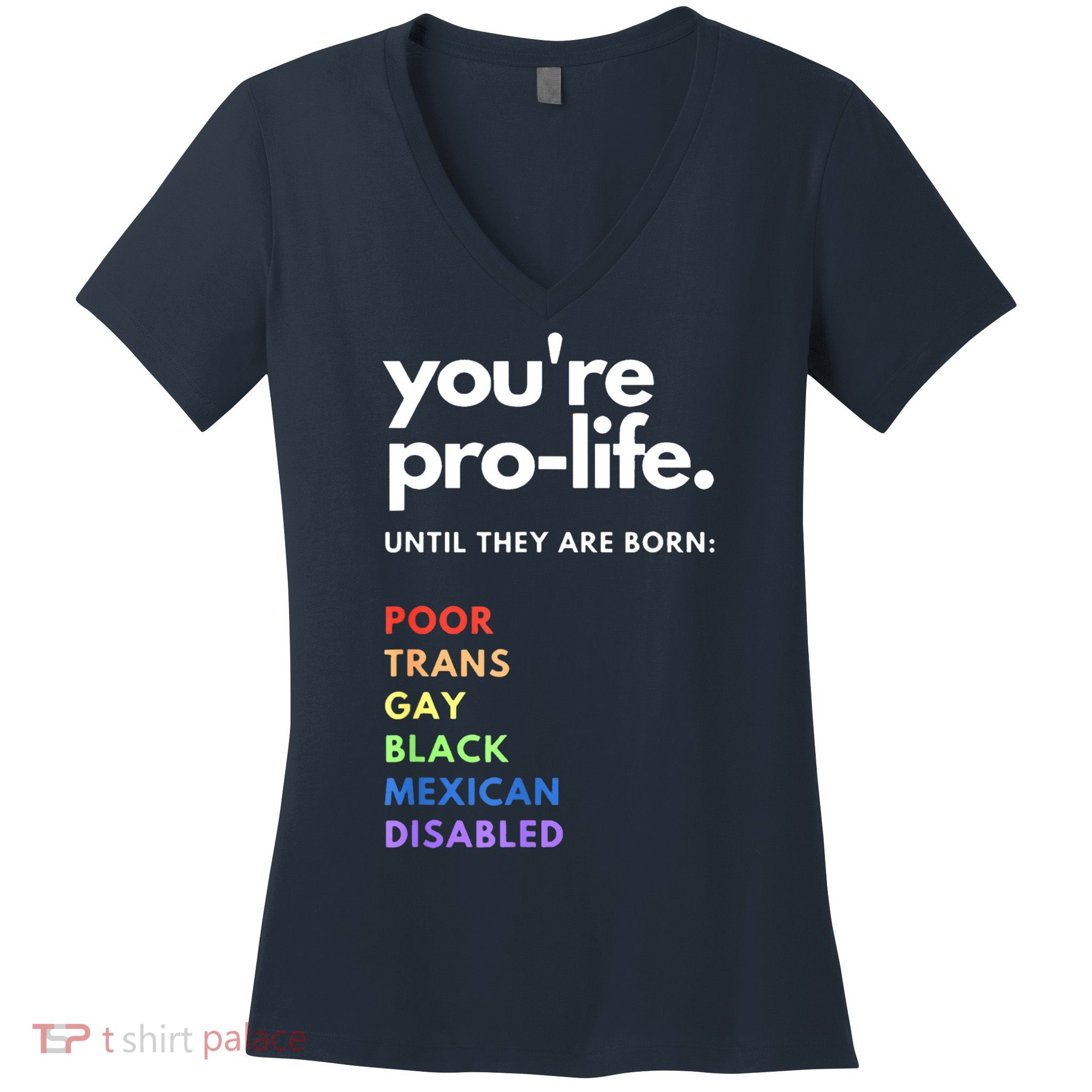 Pro Choice You're ProLife Until They Are Born Women's V-Neck T-Shirt