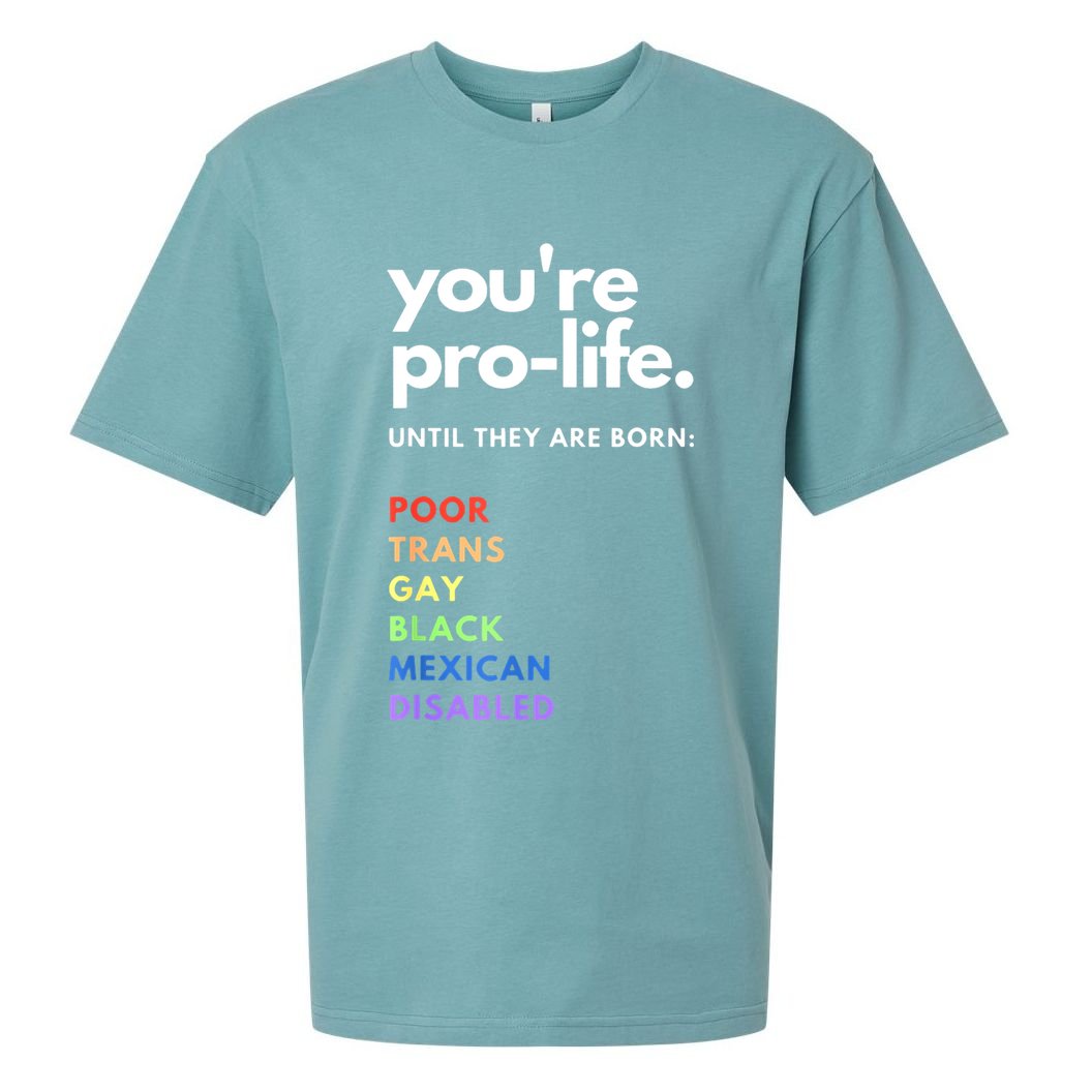 Pro Choice You're ProLife Until They Are Born Sueded Cloud Jersey T-Shirt