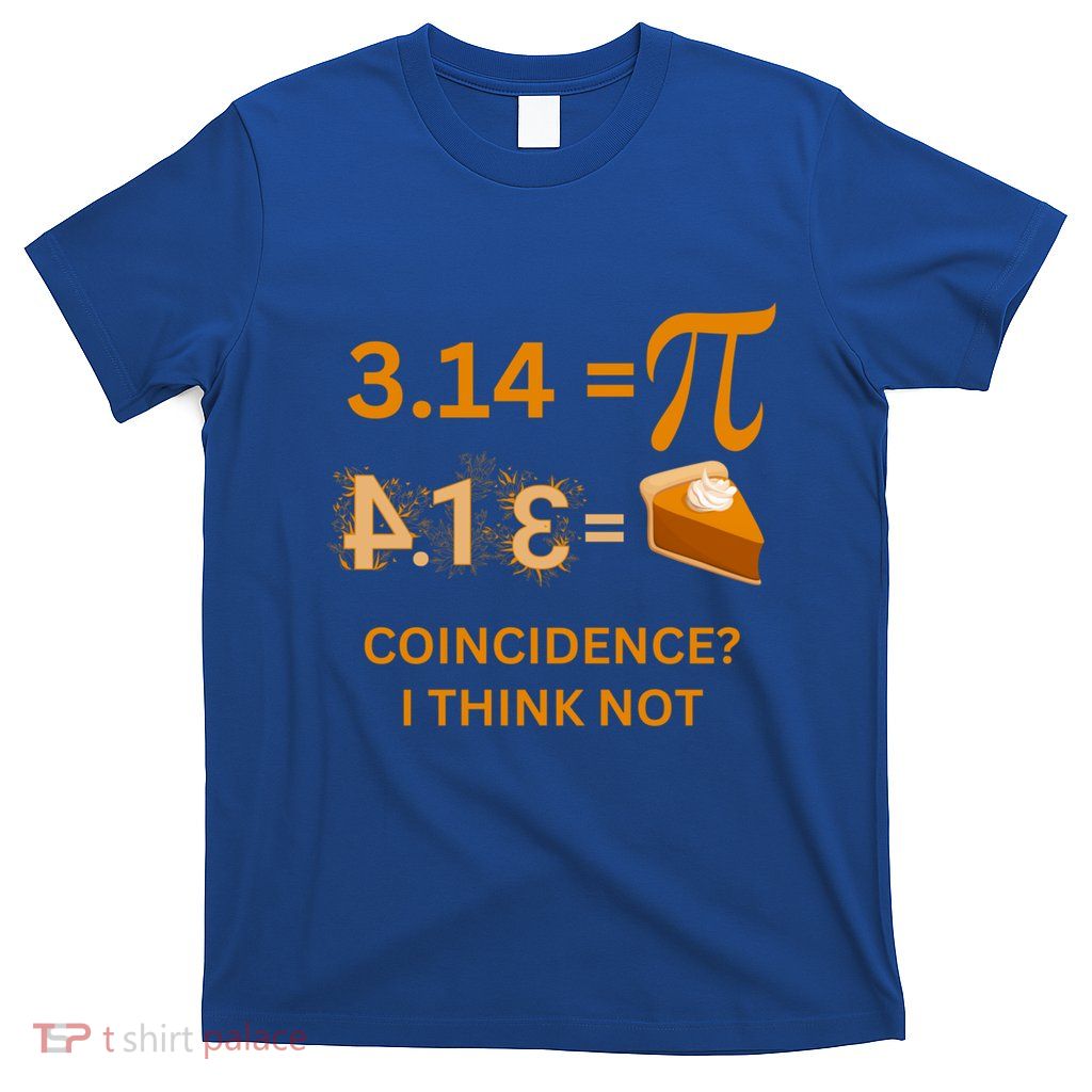 Pi Day 3 14 = Pie Day Coincidence Mathematics Teacher Gift T-Shirt