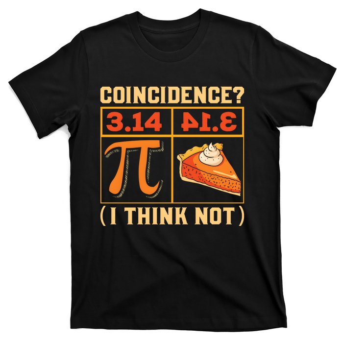 Pi Day 3 14 Pie Coincidence I Think Not T-Shirt