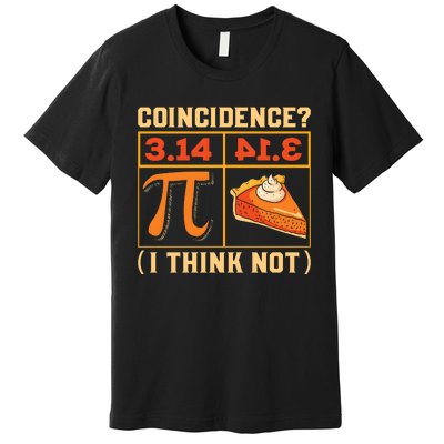 Pi Day 3 14 Pie Coincidence I Think Not Premium T-Shirt