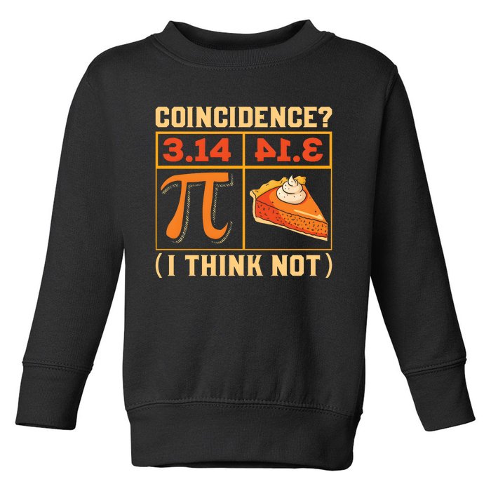 Pi Day 3 14 Pie Coincidence I Think Not Toddler Sweatshirt