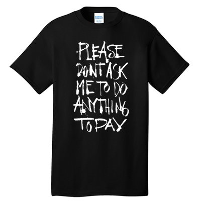 Please DonT Ask Me To Do Anything Today Funny Lazy Tall T-Shirt