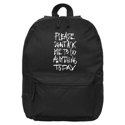 Please DonT Ask Me To Do Anything Today Funny Lazy 16 in Basic Backpack