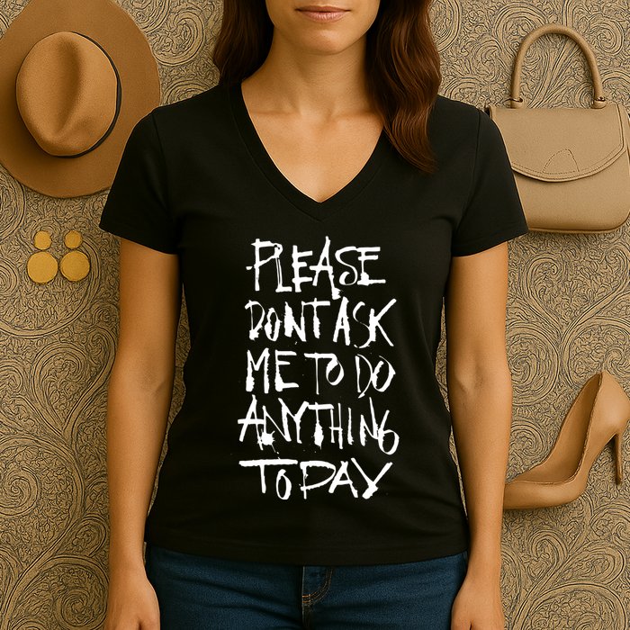 Please DonT Ask Me To Do Anything Today Funny Lazy Women's V-Neck T-Shirt