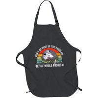 Possum DonT Be Part Of The Problem Be The Whole Problem Full-Length Apron With Pockets