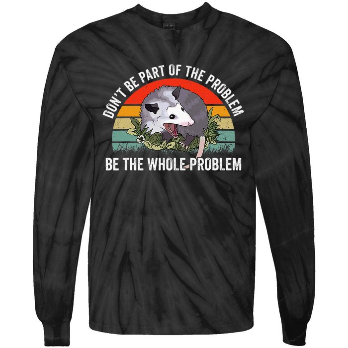 Possum DonT Be Part Of The Problem Be The Whole Problem Tie-Dye Long Sleeve Shirt