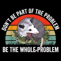 Possum Don't Be Part Of The Problem Be The Whole Problem Backpack