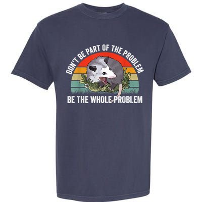 Possum Don't Be Part Of The Problem Be The Whole Problem Garment-Dyed Heavyweight T-Shirt