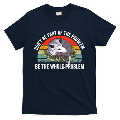 Possum Don't Be Part Of The Problem Be The Whole Problem T-Shirt