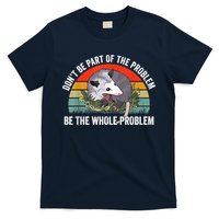 Possum Don't Be Part Of The Problem Be The Whole Problem T-Shirt