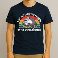 Possum Don't Be Part Of The Problem Be The Whole Problem T-Shirt