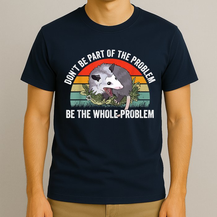 Possum Don't Be Part Of The Problem Be The Whole Problem T-Shirt