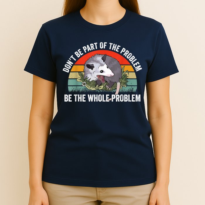 Possum Don't Be Part Of The Problem Be The Whole Problem T-Shirt
