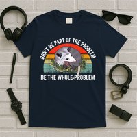 Possum Don't Be Part Of The Problem Be The Whole Problem T-Shirt