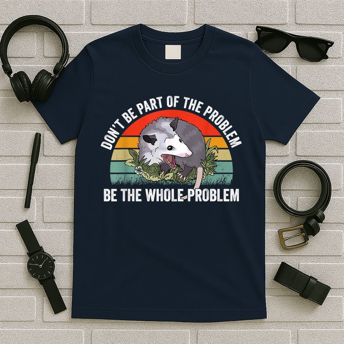 Possum Don't Be Part Of The Problem Be The Whole Problem T-Shirt