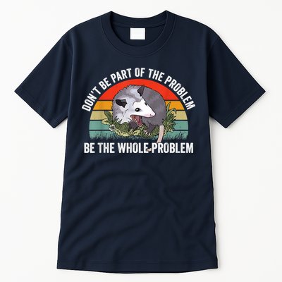 Possum Don't Be Part Of The Problem Be The Whole Problem Tall T-Shirt