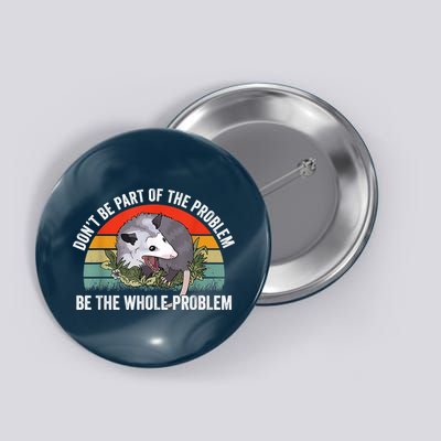 Possum Don't Be Part Of The Problem Be The Whole Problem Button