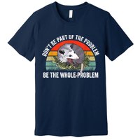 Possum Don't Be Part Of The Problem Be The Whole Problem Premium T-Shirt