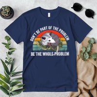 Possum Don't Be Part Of The Problem Be The Whole Problem Premium T-Shirt