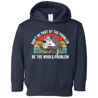 Possum Don't Be Part Of The Problem Be The Whole Problem Toddler Hoodie