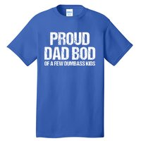 Proud Dad Bod Of A Few Dumbass Funny Dad Bod Dad Gift Tall T-Shirt