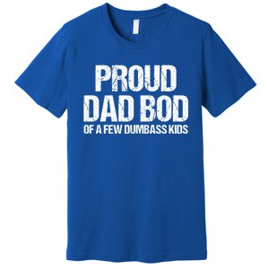 Proud Dad Bod Of A Few Dumbass Funny Dad Bod Dad Gift Premium T-Shirt