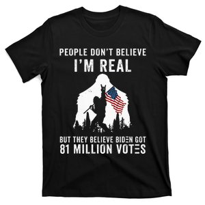 People Don't Believe I'm Real But They Believe Biden Bigfoot  T-Shirt