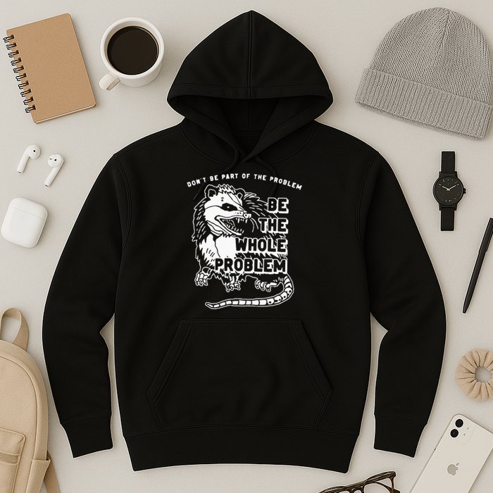 Possum Don't Be Part Of The Problem Be The Entire Problem Hoodie