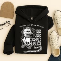 Possum Don't Be Part Of The Problem Be The Entire Problem Hoodie