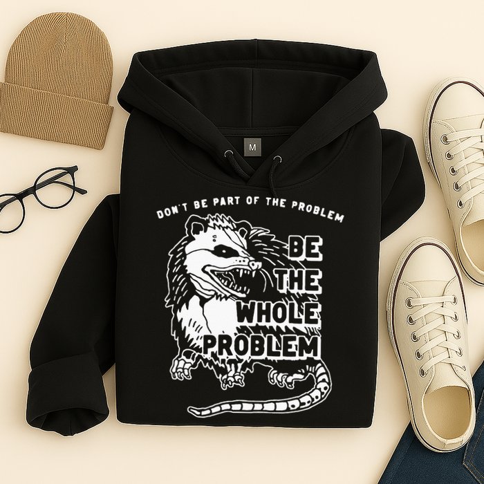 Possum Don't Be Part Of The Problem Be The Entire Problem Hoodie
