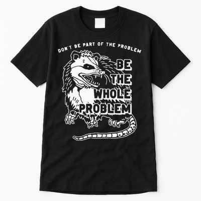 Possum Don't Be Part Of The Problem Be The Entire Problem Tall T-Shirt