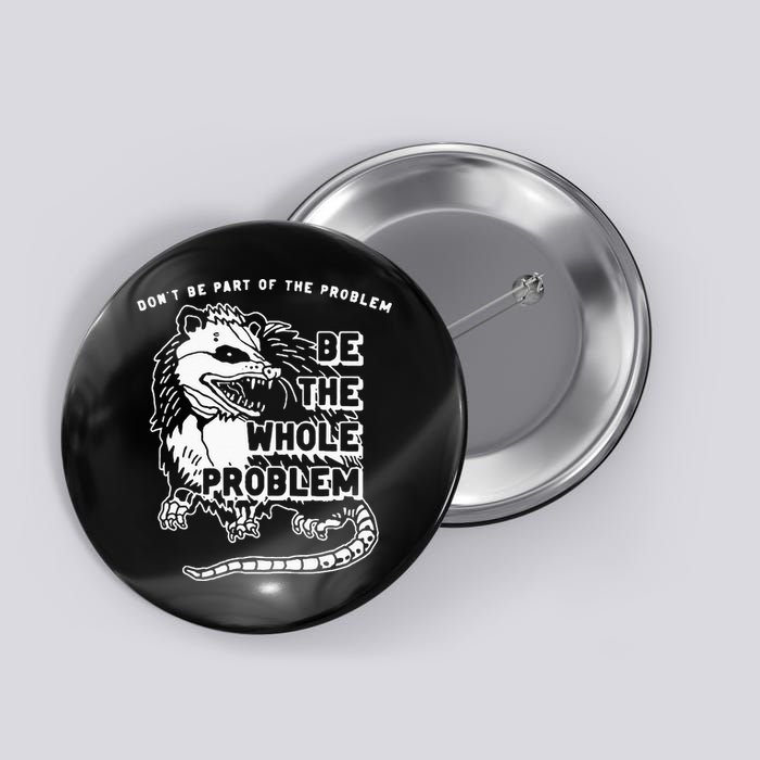 Possum Don't Be Part Of The Problem Be The Entire Problem Button