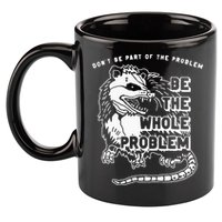 Possum Don't Be Part Of The Problem Be The Entire Problem 11oz C Handle Ceramic Mug