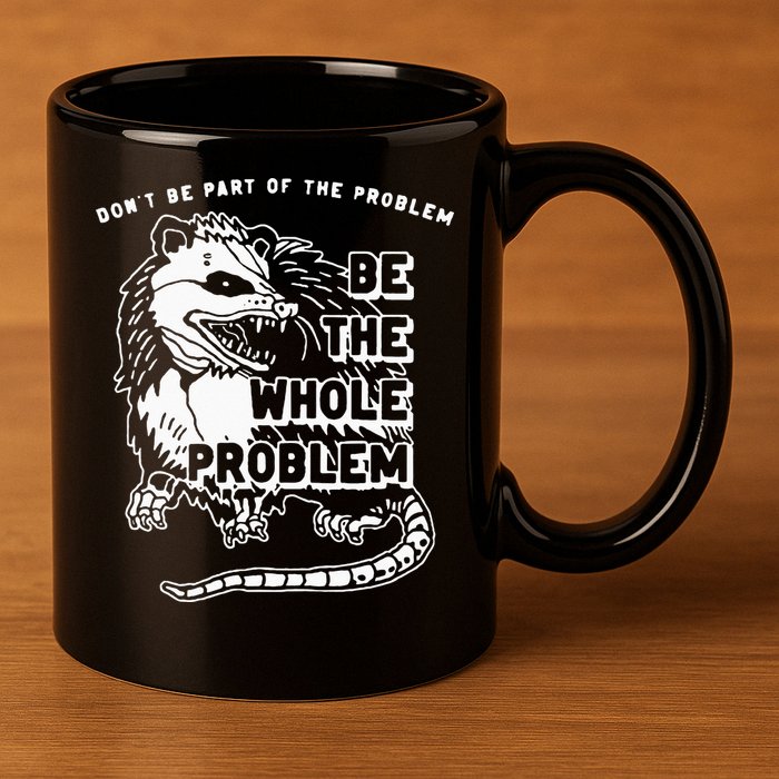 Possum Don't Be Part Of The Problem Be The Entire Problem 11oz C Handle Ceramic Mug