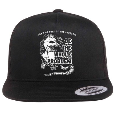 Possum Don't Be Part Of The Problem Be The Entire Problem Flat Bill Trucker Hat