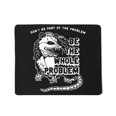 Possum Don't Be Part Of The Problem Be The Entire Problem Mousepad