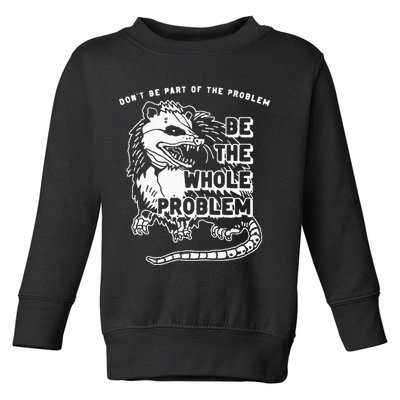 Possum Don't Be Part Of The Problem Be The Entire Problem Toddler Sweatshirt