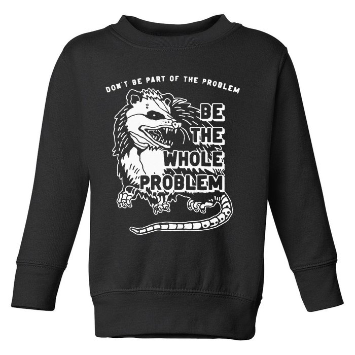 Possum Don't Be Part Of The Problem Be The Entire Problem Toddler Sweatshirt